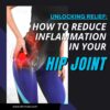 Unlocking Relief How to Reduce Inflammation in Your Hip Joint