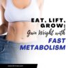Eat, Lift, Grow Gain Weight with Fast Metabolism