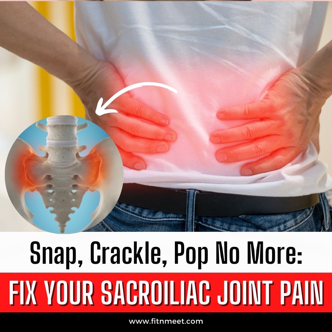 Snap, Crackle, Pop No More Fix Your Sacroiliac Joint Pain