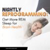 Nightly Reprogramming Get More REM Sleep for Brain Health