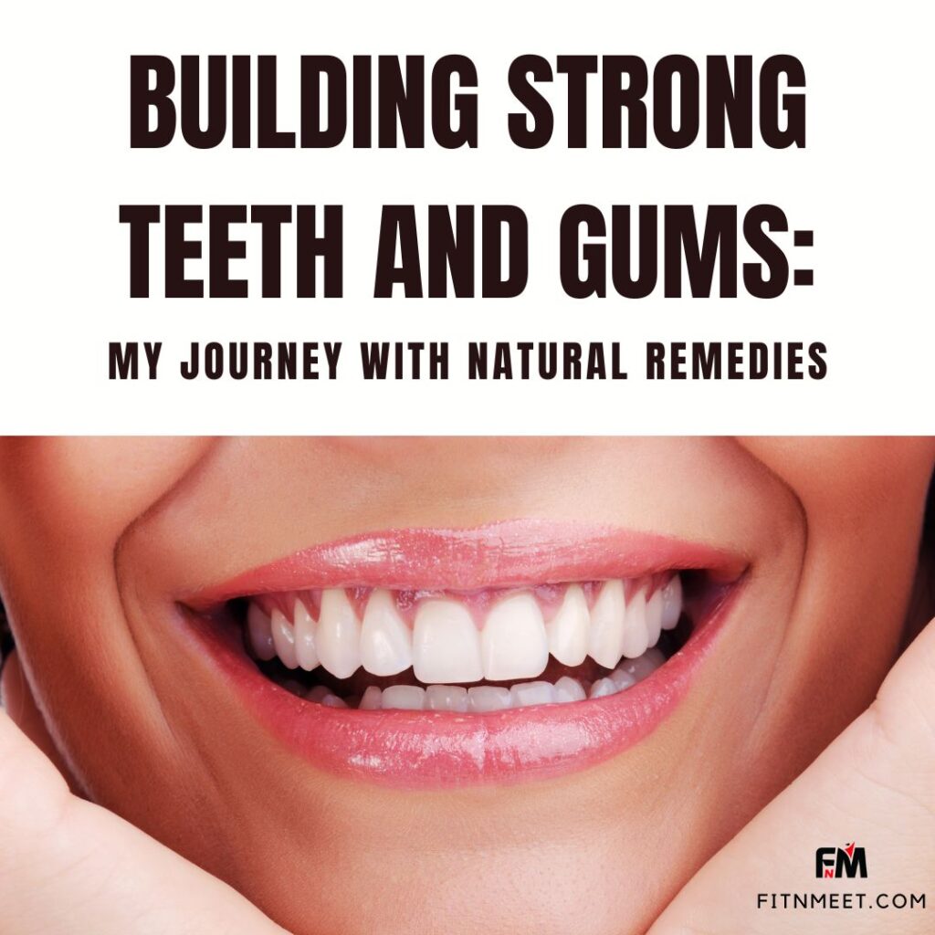 Building Strong Teeth and Gums: My Journey with Natural Remedies - FitnMeet
