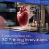Transforming Aging with 3D Printing Innovations in Tissues and Organs