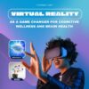 Virtual Reality as a Game Changer for Cognitive Wellness and Brain Health