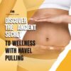 Discover the Ancient Secret to Wellness with Navel Pulling