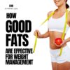 How Good Fats Are Effective for Weight Management