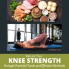Rebuild Your Knee Strength through Powerful Foods and Effective Workouts
