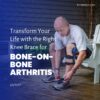 Transform Your Life with the Right Knee Brace for Bone-on-Bone Arthritis