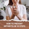 How to Prevent Arthritis in 10 Steps