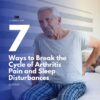7 Ways to Break the Cycle of Arthritis Pain and Sleep Disturbances